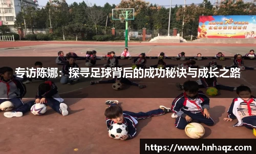 专访陈娜:探寻足球背后的成功秘诀与成长之路