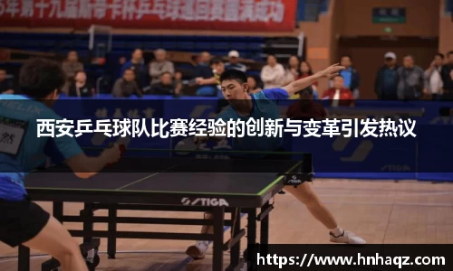 西安乒乓球队比赛经验的创新与变革引发热议