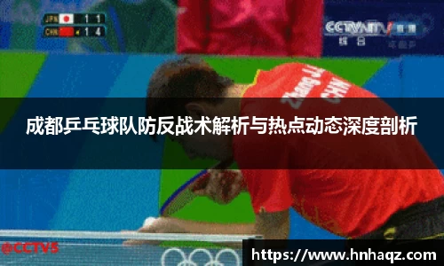 成都乒乓球队防反战术解析与热点动态深度剖析